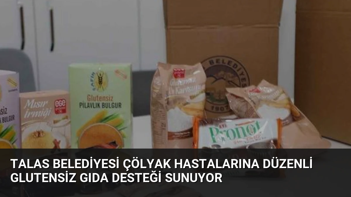 Talas Belediyesi Çölyak Hastalarına Düzenli Glutensiz Gıda Desteği Sunuyor