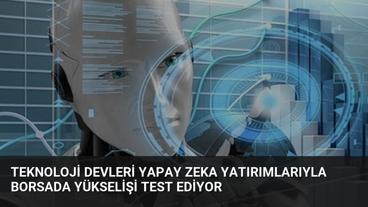 Teknoloji Devleri Yapay Zeka Yatırımlarıyla Borsada Yükselişi Test Ediyor