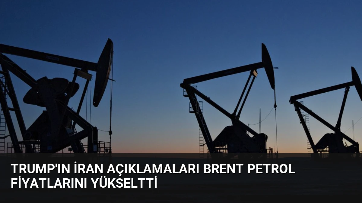 Trump’ın İran Açıklamaları Brent Petrol Fiyatlarını Yükseltti