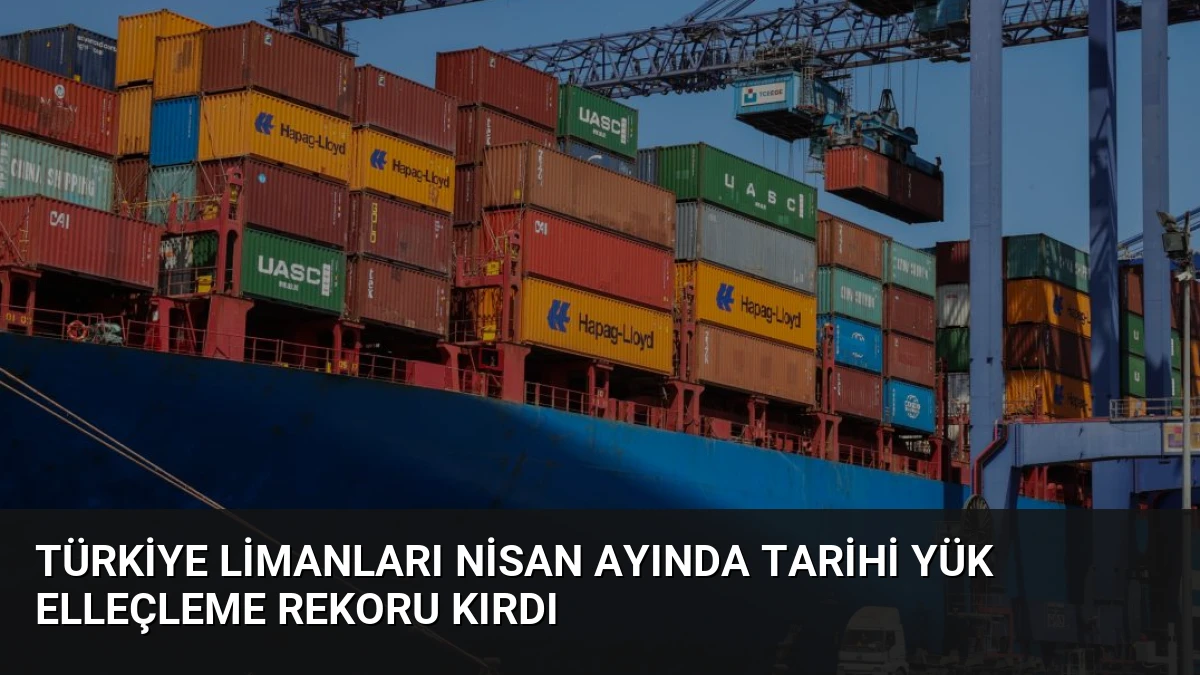 Türkiye Limanları Nisan Ayında Tarihi Yük Elleçleme Rekoru Kırdı