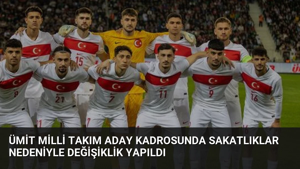 Ümit Milli Takım Aday Kadrosunda Sakatlıklar Nedeniyle Değişiklik Yapıldı