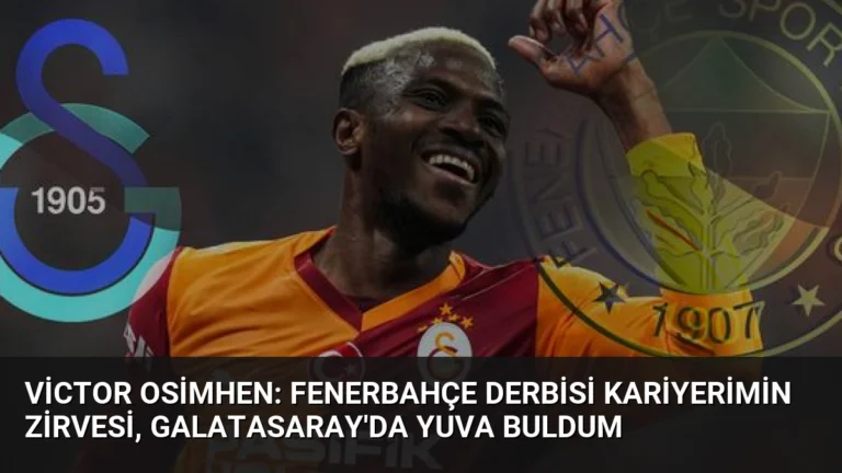 Victor Osimhen: Fenerbahçe Derbisi Kariyerimin Zirvesi, Galatasaray’da Yuva Buldum
