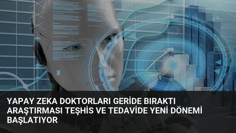 Yapay Zeka Doktorları Geride Bıraktı Araştırması Teşhis ve Tedavide Yeni Dönemi Başlatıyor