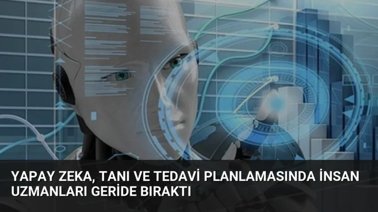 Yapay Zeka, Tanı ve Tedavi Planlamasında İnsan Uzmanları Geride Bıraktı