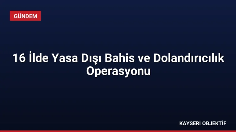 16 İlde Yasa Dışı Bahis ve Dolandırıcılık Operasyonu