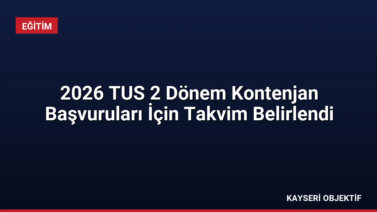 2026 TUS 2 Dönem Kontenjan Başvuruları İçin Takvim Belirlendi