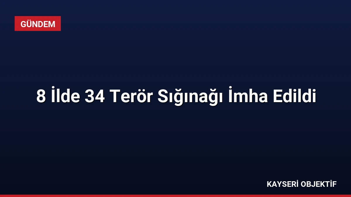 8 İlde 34 Terör Sığınağı İmha Edildi