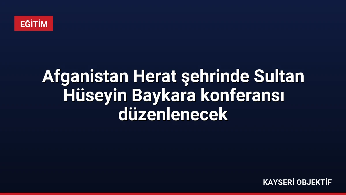 Afganistan Herat şehrinde Sultan Hüseyin Baykara konferansı düzenlenecek