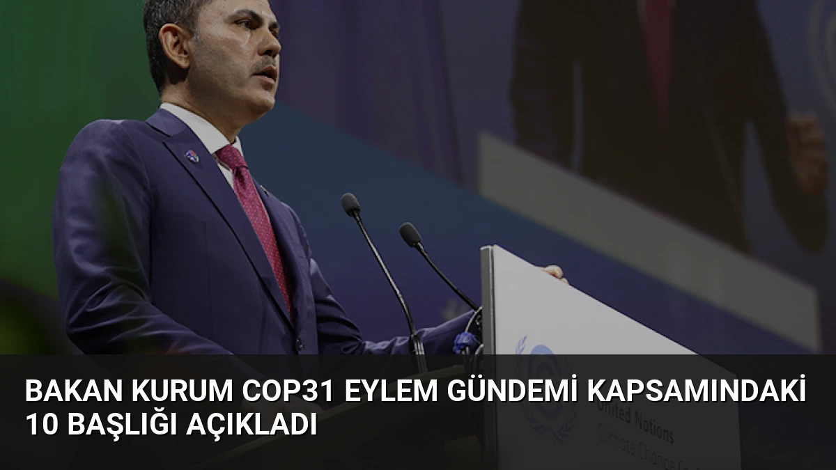 Bakan Kurum COP31 Eylem Gündemi kapsamındaki 10 başlığı açıkladı