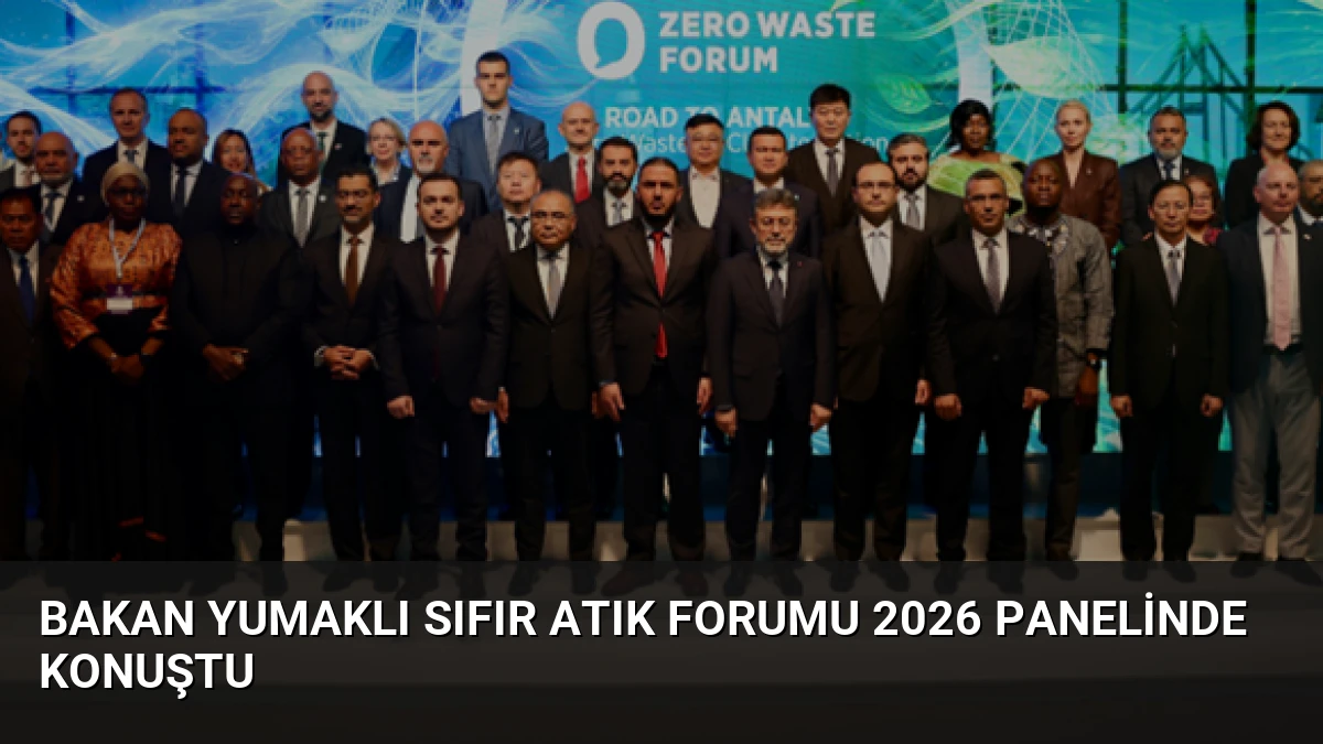 Bakan Yumaklı Sıfır Atık Forumu 2026 Panelinde Konuştu