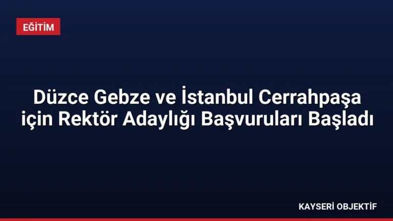 Düzce Gebze ve İstanbul Cerrahpaşa için Rektör Adaylığı Başvuruları Başladı