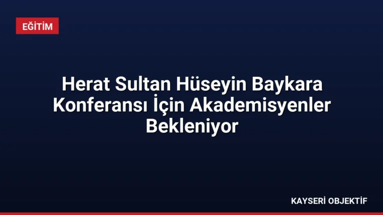 Herat Sultan Hüseyin Baykara Konferansı İçin Akademisyenler Bekleniyor