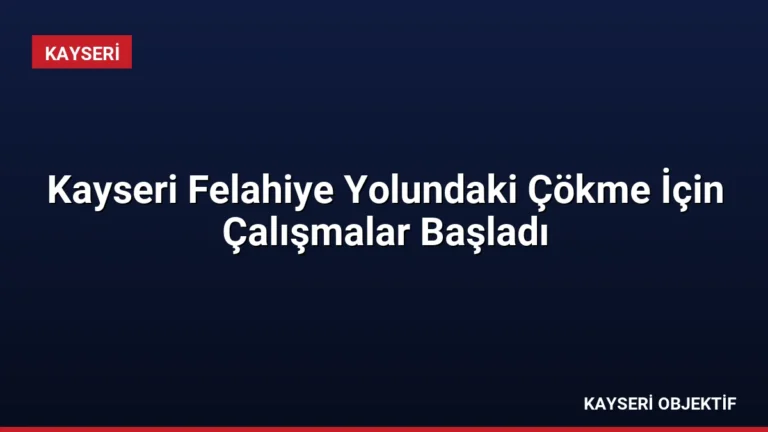 Kayseri Felahiye Yolundaki Çökme İçin Çalışmalar Başladı