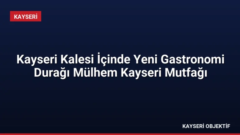 Kayseri Kalesi İçinde Yeni Gastronomi Durağı Mülhem Kayseri Mutfağı