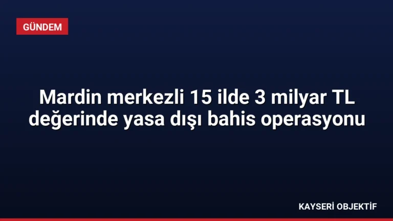 Mardin merkezli 15 ilde 3 milyar TL değerinde yasa dışı bahis operasyonu