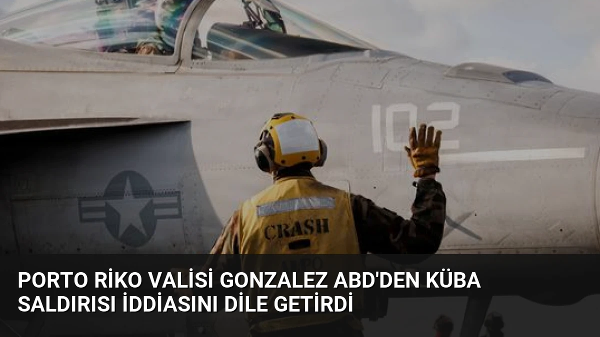 Porto Riko Valisi Gonzalez ABD’den Küba Saldırısı İddiasını Dile Getirdi