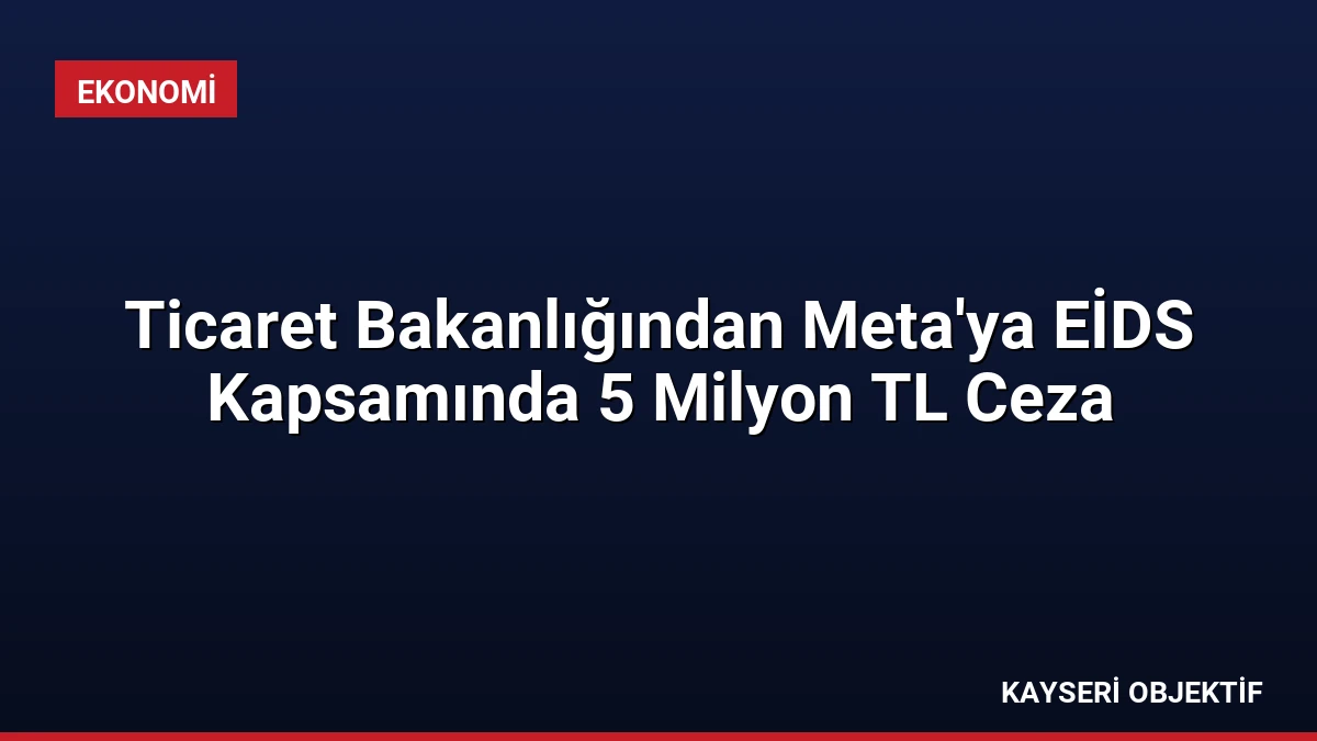Ticaret Bakanlığından Meta’ya EİDS Kapsamında 5 Milyon TL Ceza