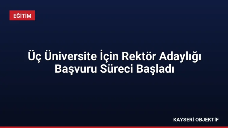 Üç Üniversite İçin Rektör Adaylığı Başvuru Süreci Başladı