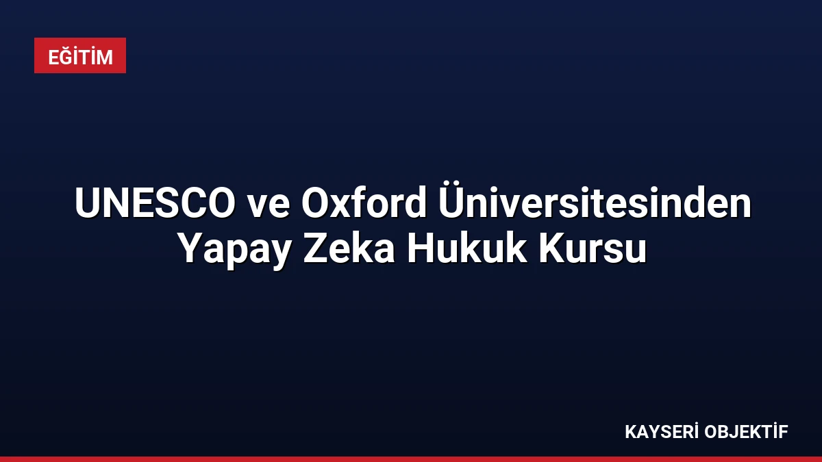UNESCO ve Oxford Üniversitesinden Yapay Zeka Hukuk Kursu