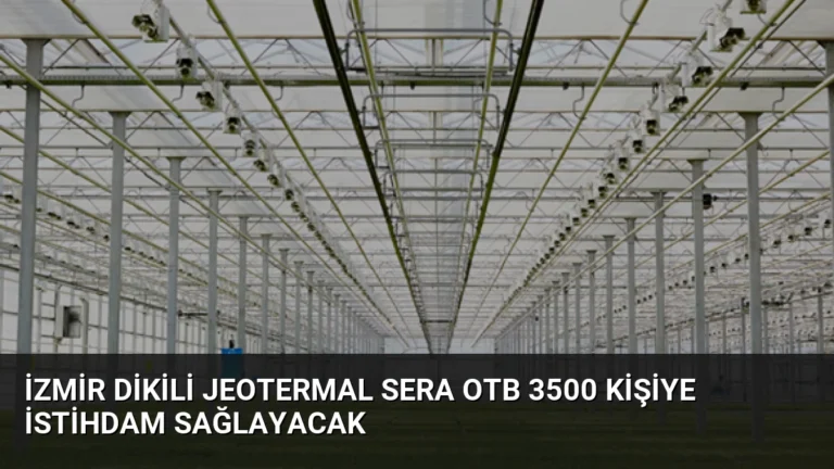 İzmir Dikili Jeotermal Sera OTB 3500 Kişiye İstihdam Sağlayacak