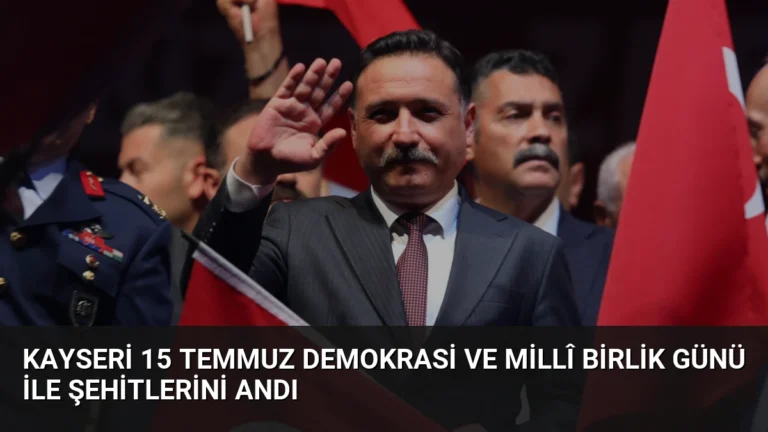 Kayseri 15 Temmuz Demokrasi ve Millî Birlik Günü ile Şehitlerini Andı