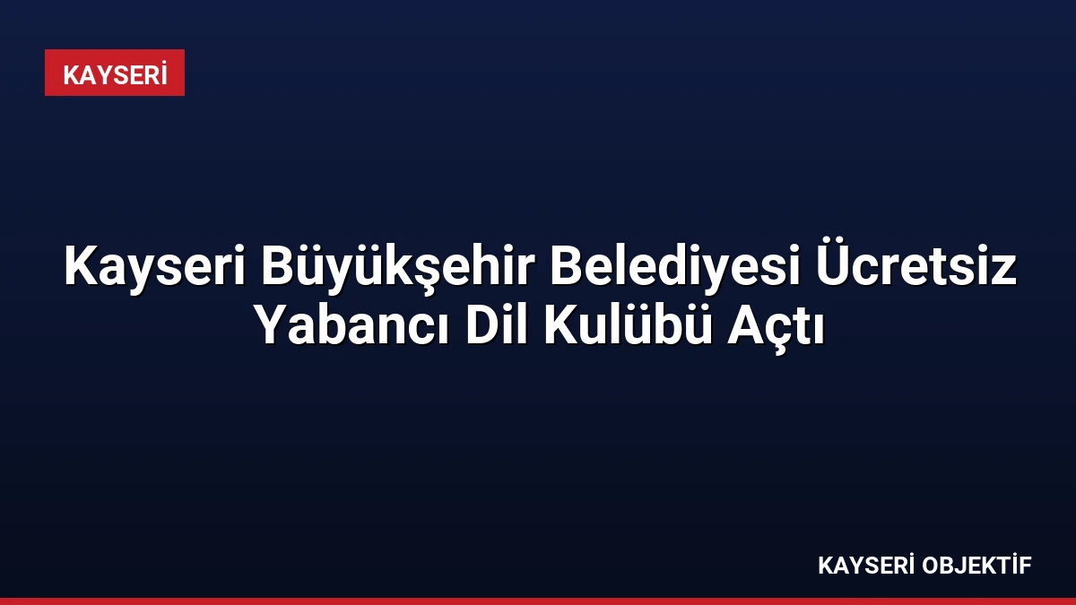 Kayseri Büyükşehir Belediyesi Ücretsiz Yabancı Dil Kulübü Açtı
