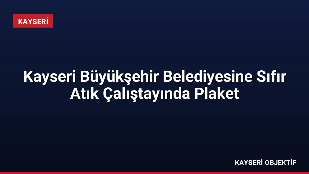 Kayseri Büyükşehir Belediyesine Sıfır Atık Çalıştayında Plaket