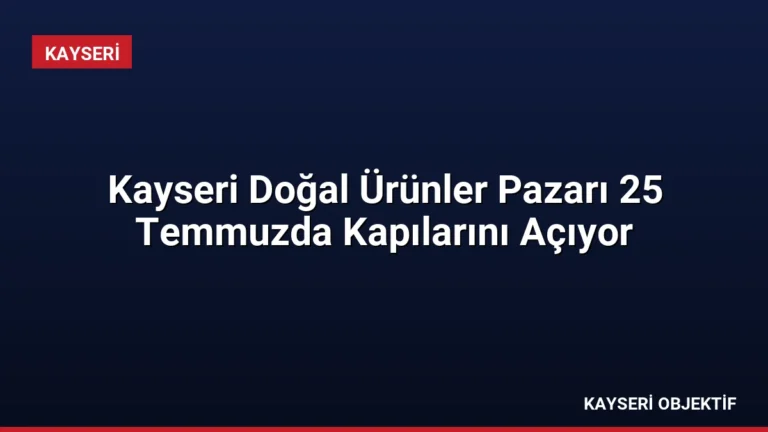 Kayseri Doğal Ürünler Pazarı 25 Temmuzda Kapılarını Açıyor