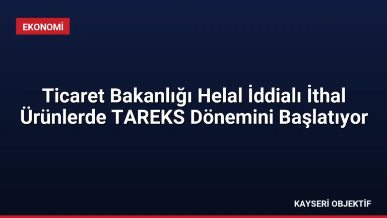 Ticaret Bakanlığı Helal İddialı İthal Ürünlerde TAREKS Dönemini Başlatıyor