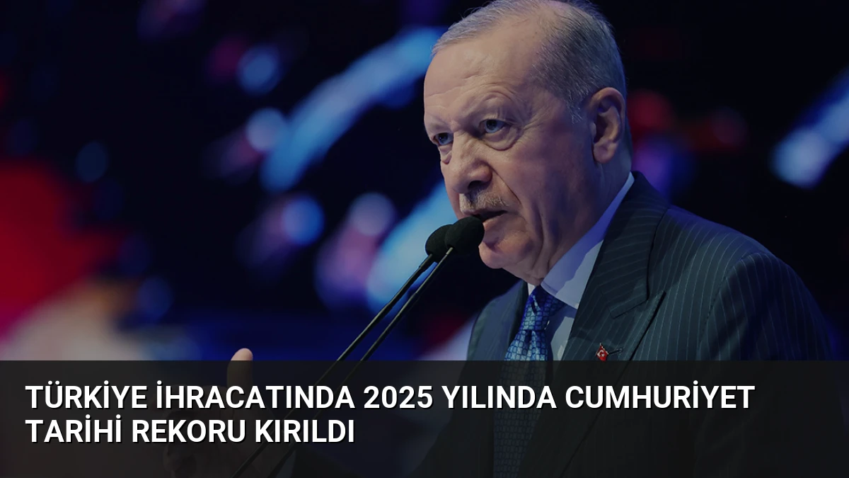 Türkiye İhracatında 2025 Yılında Cumhuriyet Tarihi Rekoru Kırıldı