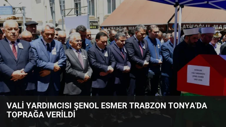 Vali Yardımcısı Şenol Esmer Trabzon Tonya’da Toprağa Verildi