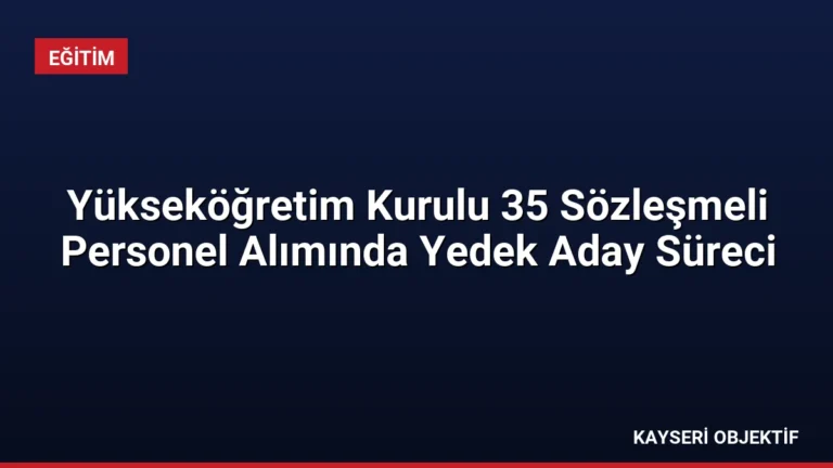 Yükseköğretim Kurulu 35 Sözleşmeli Personel Alımında Yedek Aday Süreci
