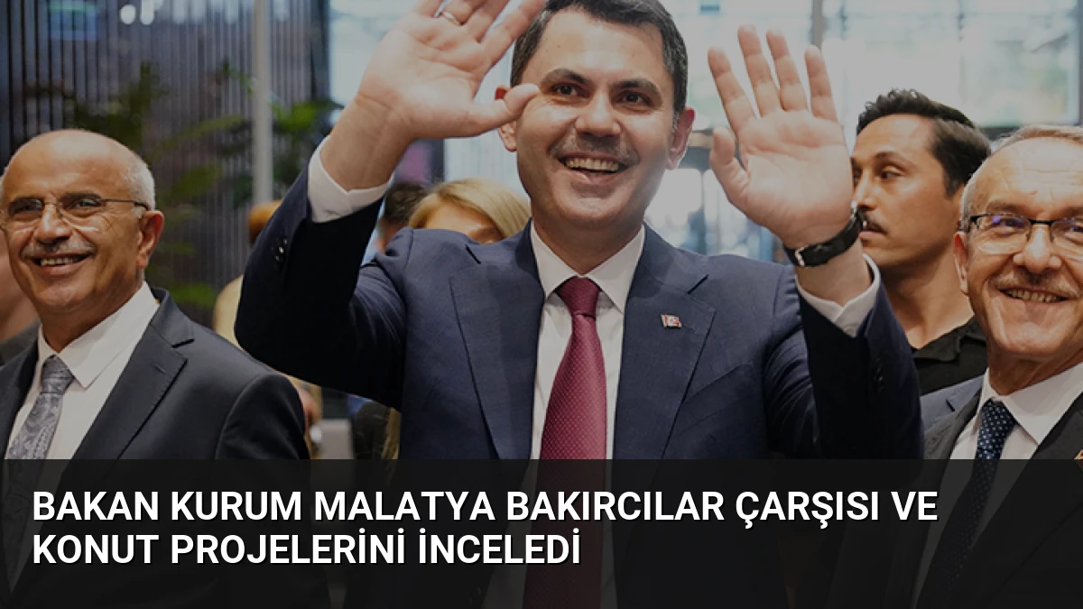 Bakan Kurum Malatya Bakırcılar Çarşısı ve Konut Projelerini İnceledi