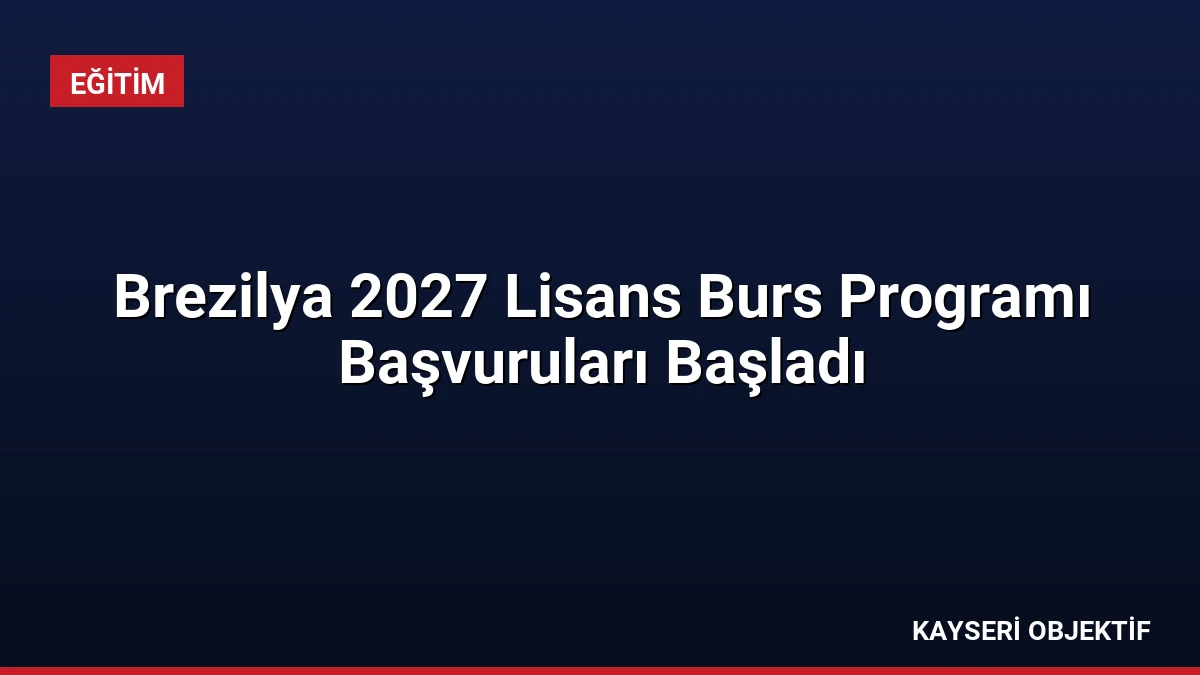 Brezilya 2027 Lisans Burs Programı Başvuruları Başladı
