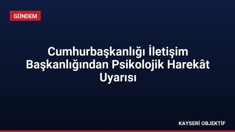 Cumhurbaşkanlığı İletişim Başkanlığından Psikolojik Harekât Uyarısı