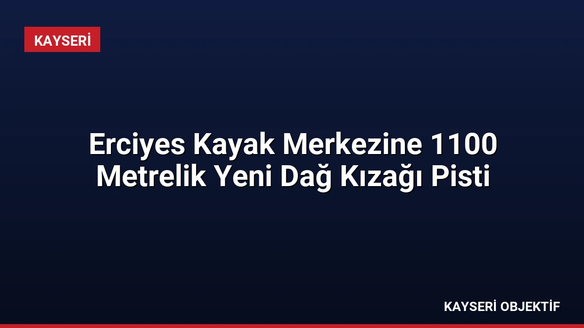 Erciyes Kayak Merkezine 1100 Metrelik Yeni Dağ Kızağı Pisti