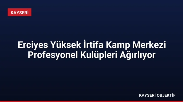 Erciyes Yüksek İrtifa Kamp Merkezi Profesyonel Kulüpleri Ağırlıyor