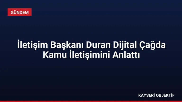 İletişim Başkanı Duran Dijital Çağda Kamu İletişimini Anlattı