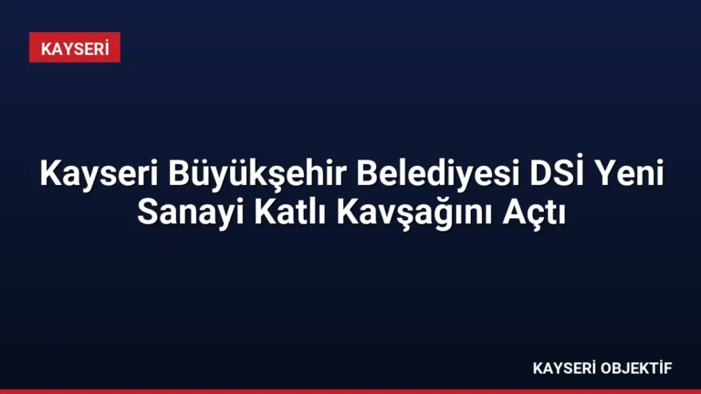 Kayseri Büyükşehir Belediyesi DSİ Yeni Sanayi Katlı Kavşağını Açtı