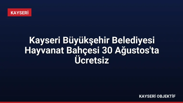 Kayseri Büyükşehir Belediyesi Hayvanat Bahçesi 30 Ağustos’ta Ücretsiz