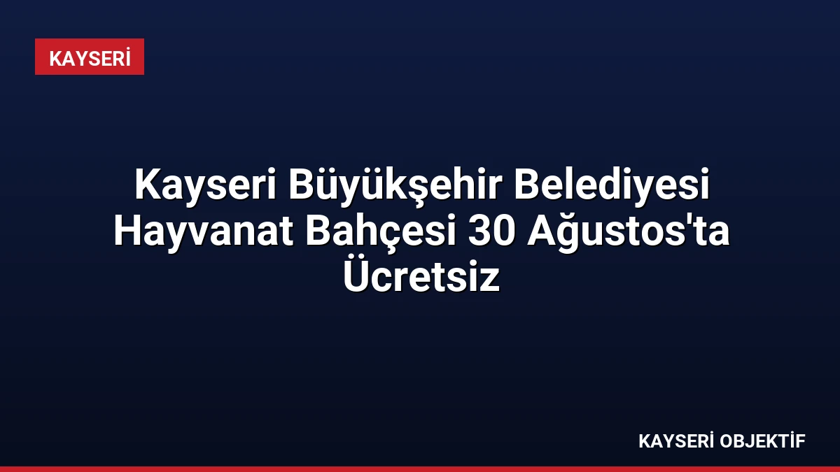 Kayseri Büyükşehir Belediyesi Hayvanat Bahçesi 30 Ağustos’ta Ücretsiz
