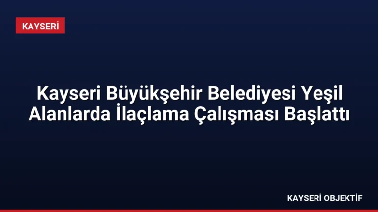 Kayseri Büyükşehir Belediyesi Yeşil Alanlarda İlaçlama Çalışması Başlattı