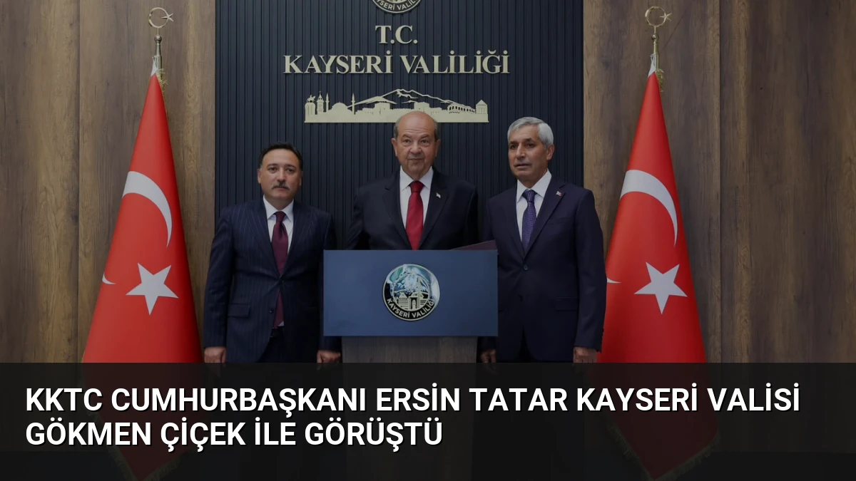 KKTC Cumhurbaşkanı Ersin Tatar Kayseri Valisi Gökmen Çiçek ile Görüştü