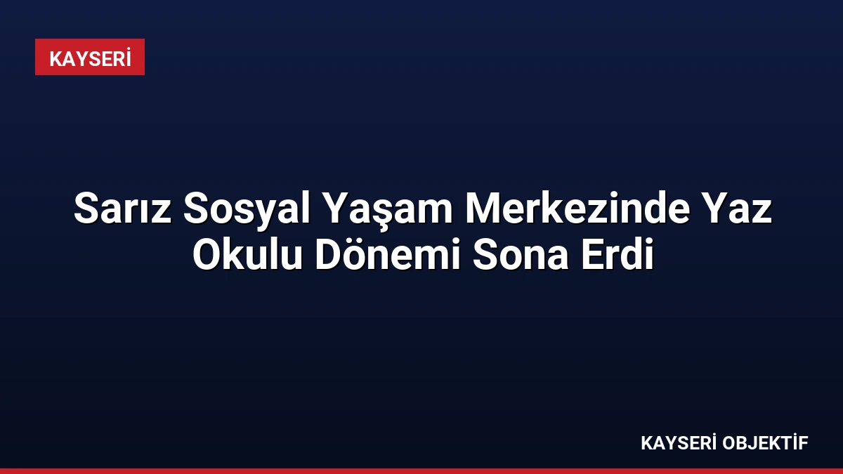 Sarız Sosyal Yaşam Merkezinde Yaz Okulu Dönemi Sona Erdi