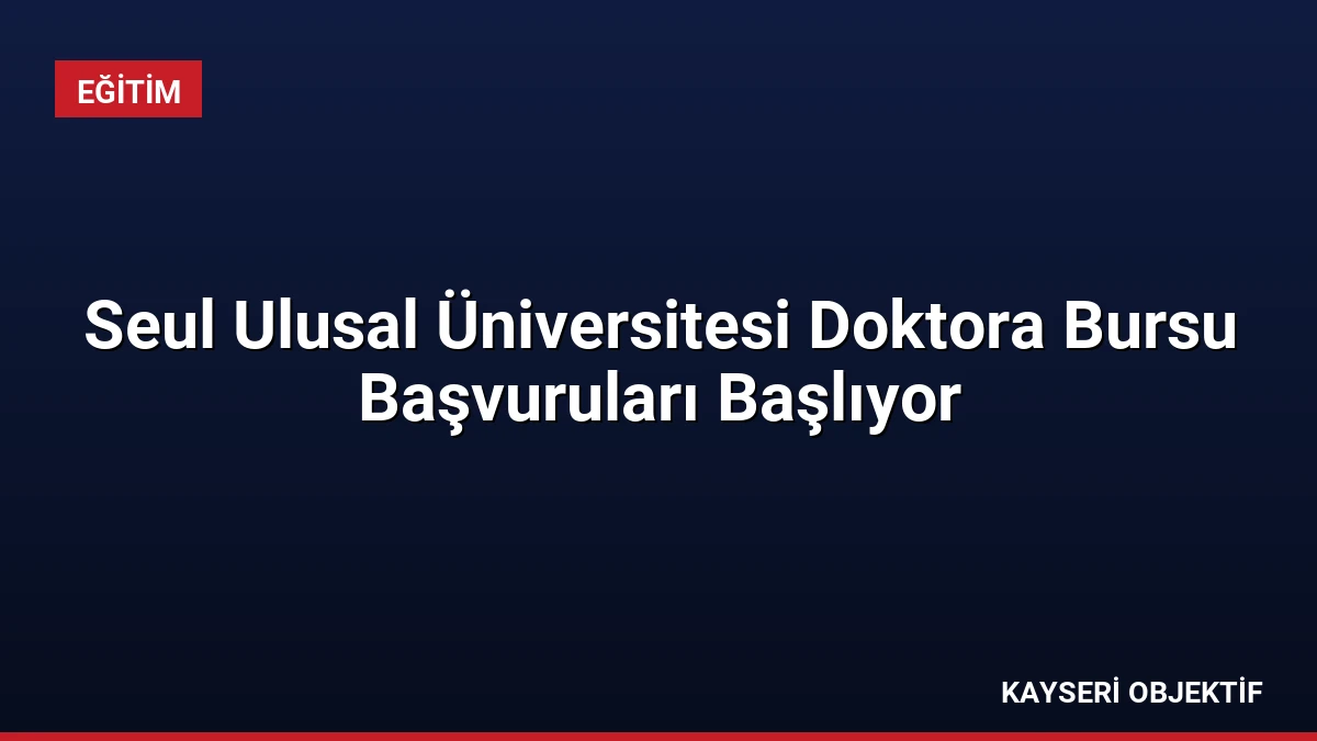 Seul Ulusal Üniversitesi Doktora Bursu Başvuruları Başlıyor