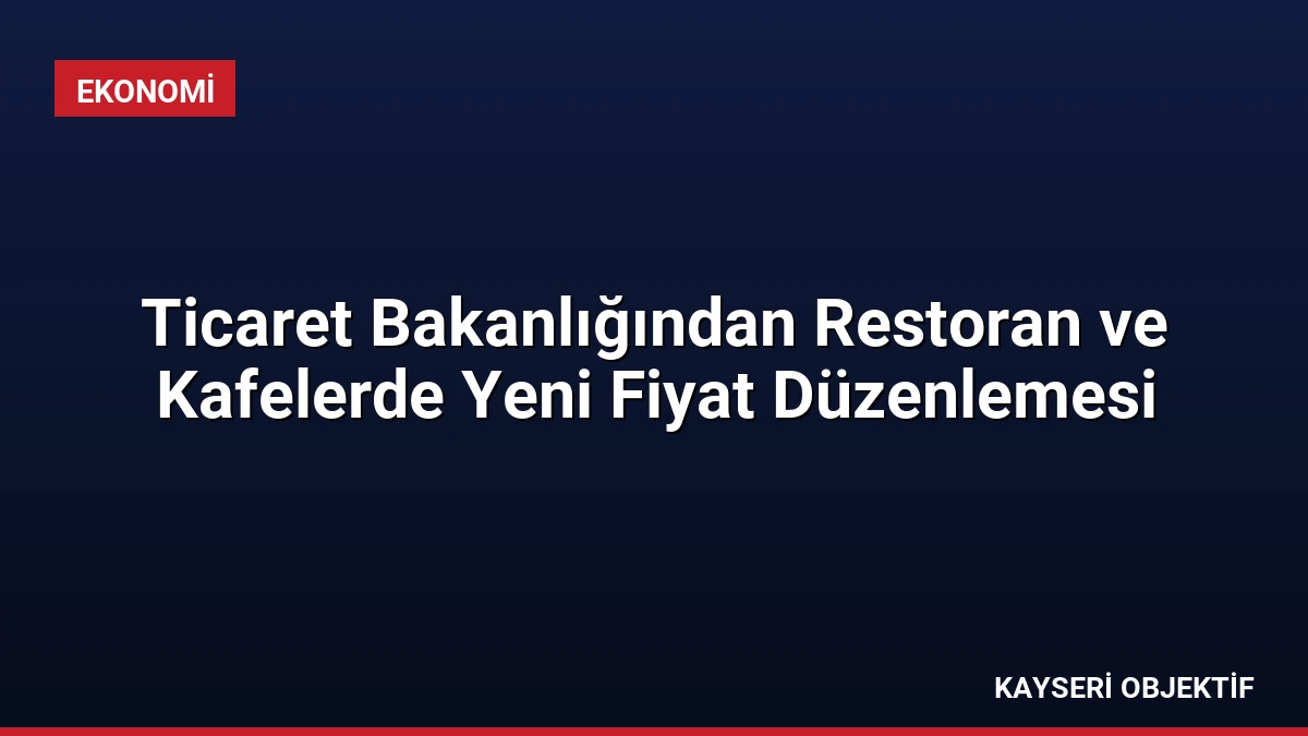 Ticaret Bakanlığından Restoran ve Kafelerde Yeni Fiyat Düzenlemesi