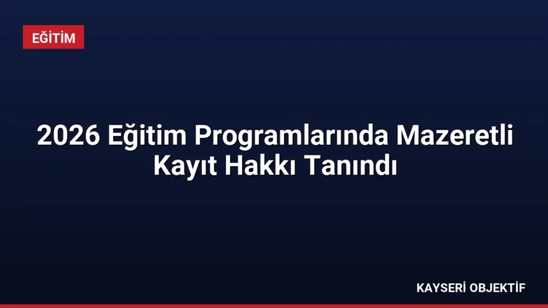 2026 Eğitim Programlarında Mazeretli Kayıt Hakkı Tanındı