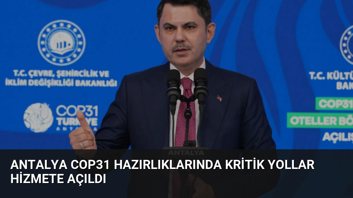 Antalya COP31 Hazırlıklarında Kritik Yollar Hizmete Açıldı