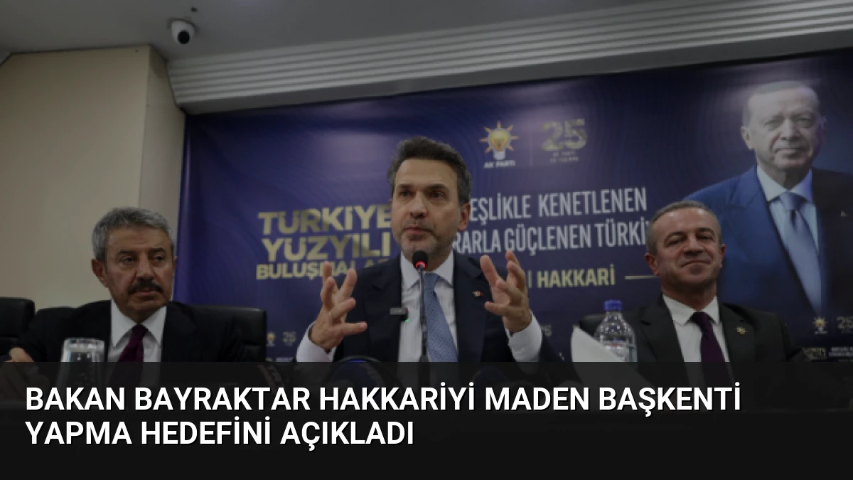 Bakan Bayraktar Hakkariyi Maden Başkenti Yapma Hedefini Açıkladı