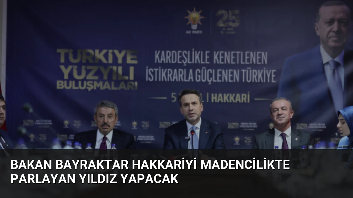 Bakan Bayraktar Hakkariyi Madencilikte Parlayan Yıldız Yapacak